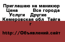 Приглашаю на маникюр › Цена ­ 500 - Все города Услуги » Другие   . Кемеровская обл.,Тайга г.